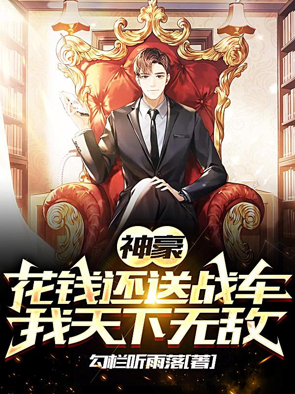 小说《神豪：花钱还送战车，我天下无敌》在线全文阅读-经典文学