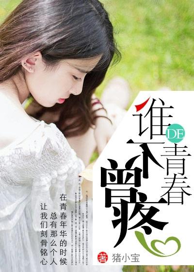 谁的青春不曾疼免费阅读，谁的青春不曾疼猪小宝-够力荐小说推荐网