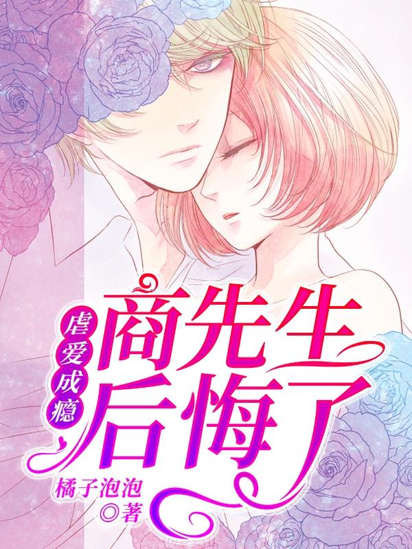 完整版《虐爱成瘾：商先生后悔了》txt下载