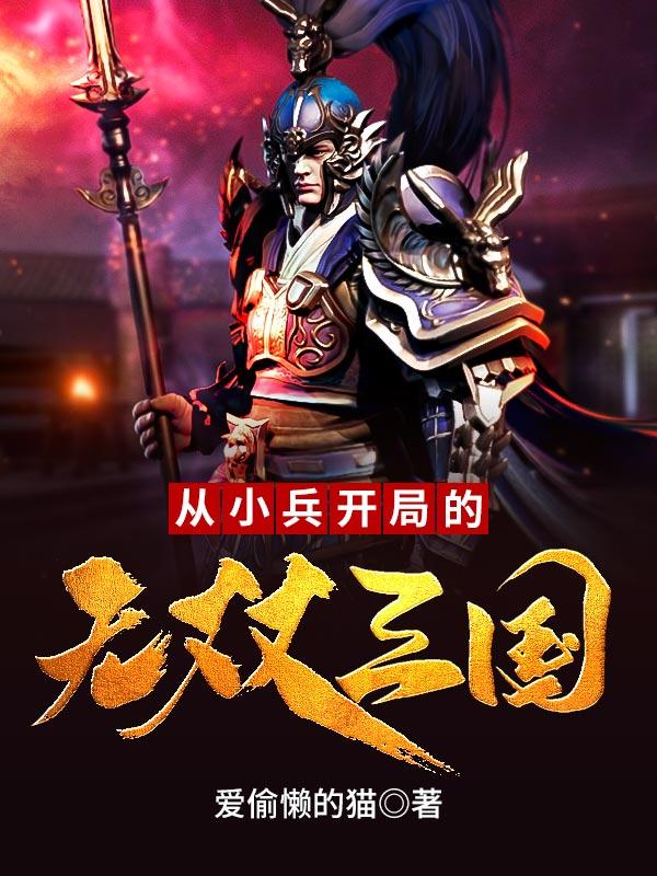 完整版《从小兵开局的无双三国》免费阅读