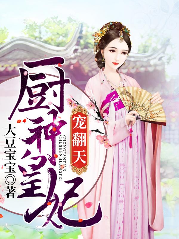 厨神皇妃宠翻天小说，厨神皇妃宠翻天最新章节-优文网
