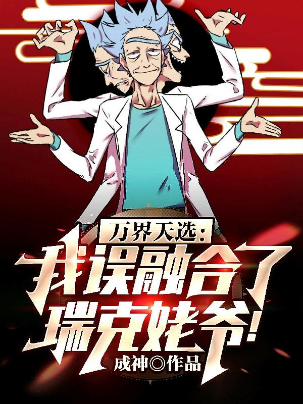 小说《万界天选：我误融合了瑞克姥爷！》在线全文阅读