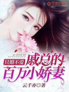 已完结小说《只婚不爱：戚总的百万小娇妻》全章节在线阅读-优文网