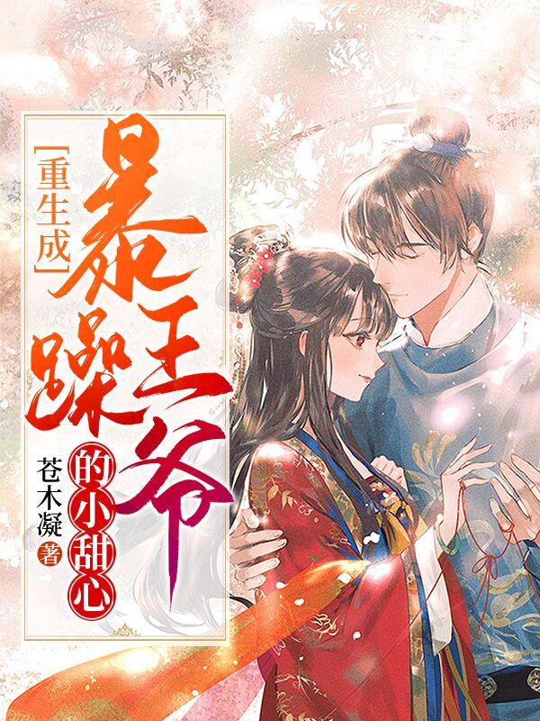 重生成暴躁王爷的小甜心全章节免费在线阅读，楼兰月侯侍女完结版