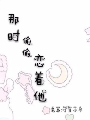 已完结小说《那时偷偷恋着他》在线全文阅读
