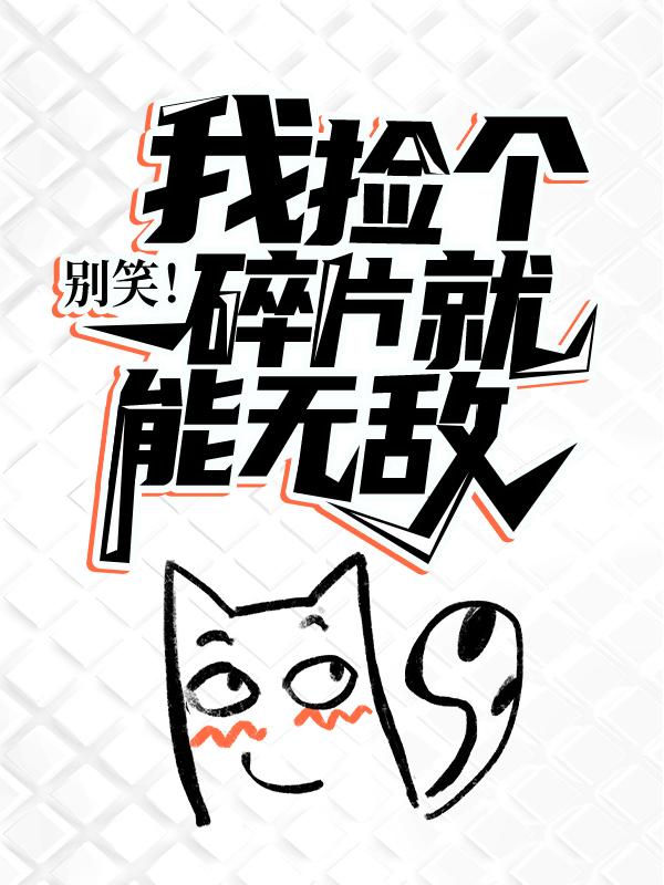 主人公叫江司明王心怡的小说别笑！我捡个碎片就能无敌在线阅读全文