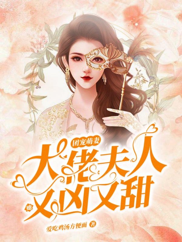 求团宠萌妻：大佬夫人她又凶又甜小说免费资源