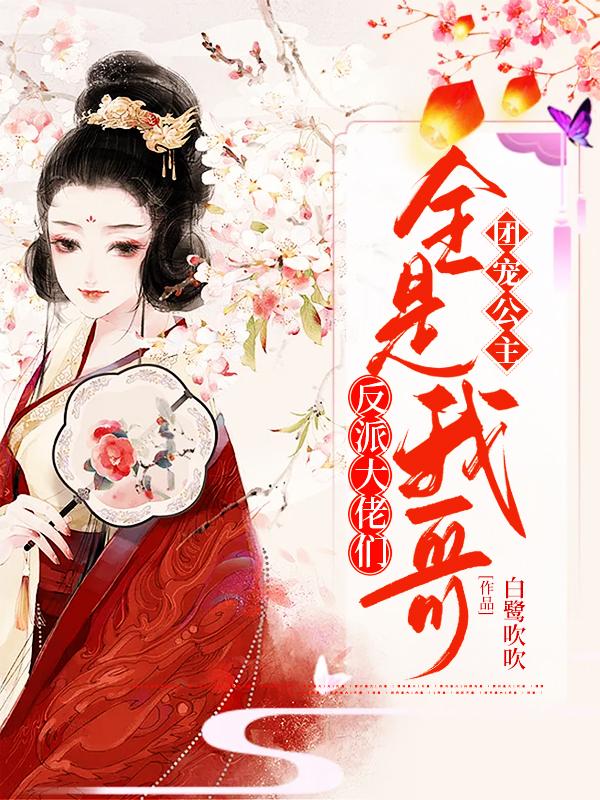 团宠公主:反派大佬们全是我哥