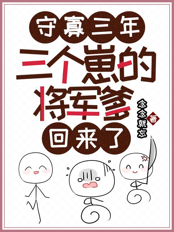 求守寡三年，三个崽的将军爹回来了小说免费资源