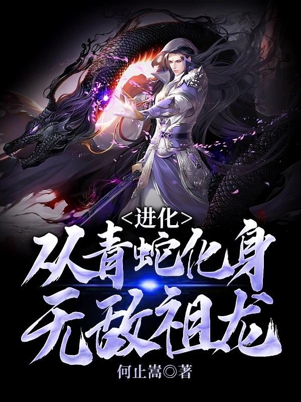 主角陈陈玄小说完整版在线阅读，进化：从青蛇化身无敌祖龙免费看