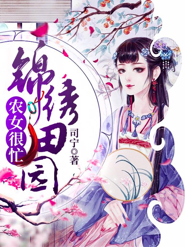 锦绣田园:农女很忙最新章节，锦绣田园:农女很忙免费阅读