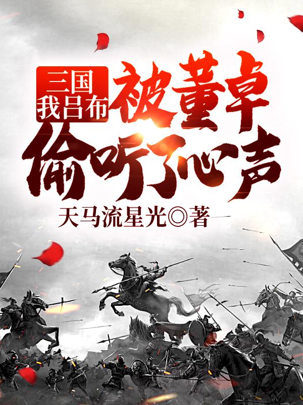 主人公吕布张辽小说三国：我吕布，被董卓偷听了心声在线全文阅读