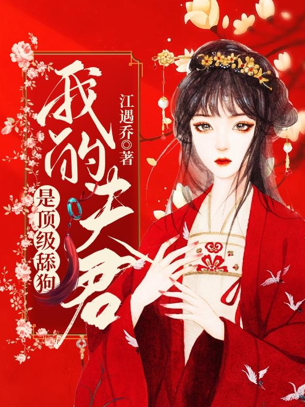 《我的夫君是顶级舔狗》小说主角周若缘江君怜江君全文章节免费在线阅读