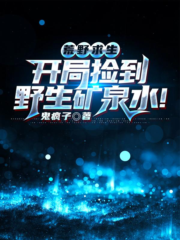 小说《荒野求生：开局捡到野生矿泉水！》在线全文阅读