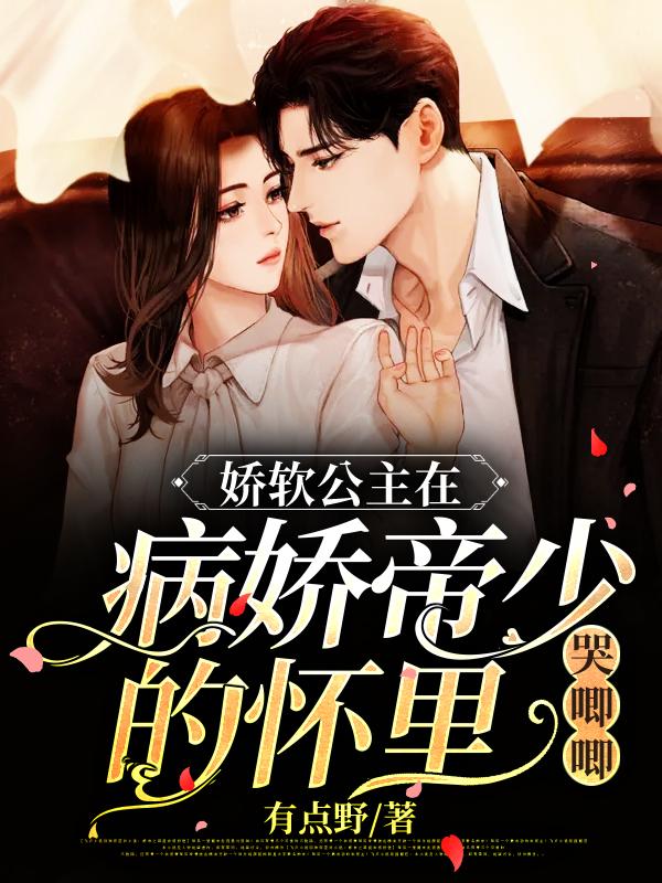 小说《娇软公主在病娇帝少的怀里哭唧唧》全文免费阅读-美文小说