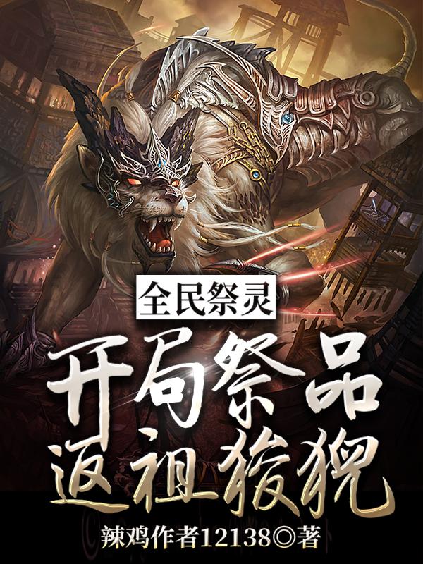完整版《全民祭灵：开局祭品返祖狻猊》txt下载