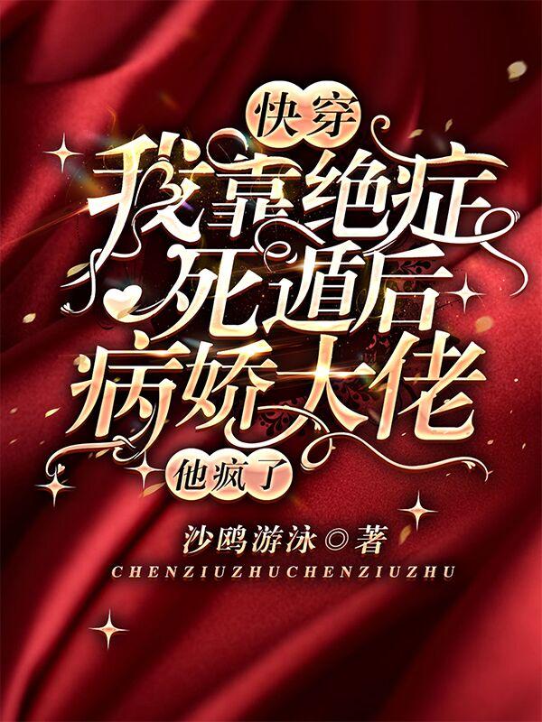 快穿：我靠绝症死遁后病娇大佬他疯了最新章节，快穿：我靠绝症死遁后病娇大佬他疯了免费阅读