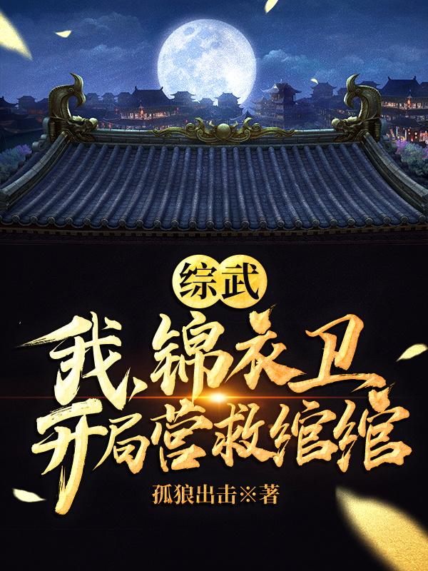 综武：我，锦衣卫，开局营救绾绾最新章节，综武：我，锦衣卫，开局营救绾绾免费阅读