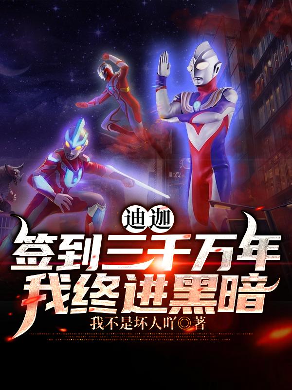 迪迦：签到三千万年我终进黑暗最新章节，迪迦：签到三千万年我终进黑暗免费阅读