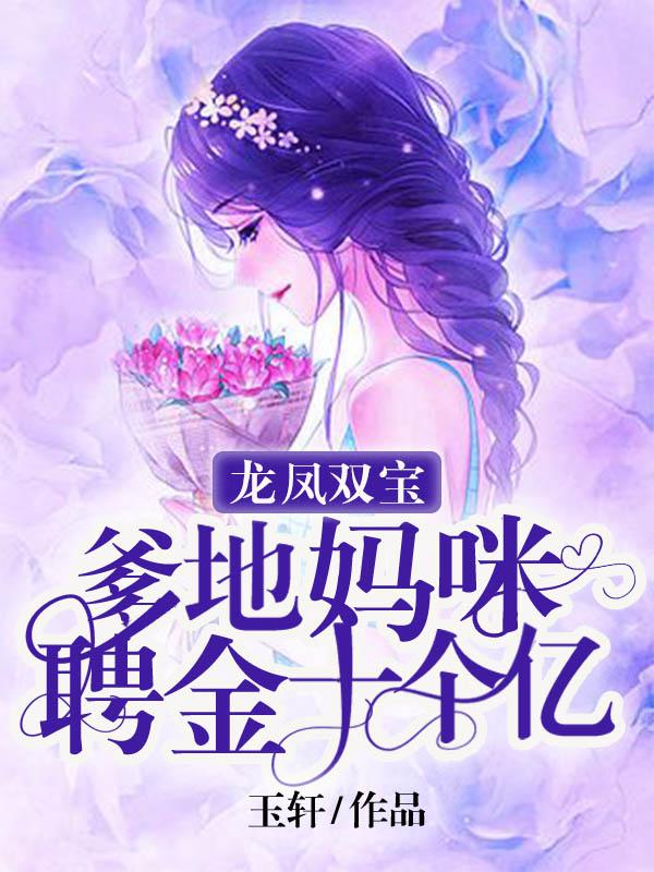 完整版《龙凤双宝：爹地，妈咪聘金十个亿》全文阅读