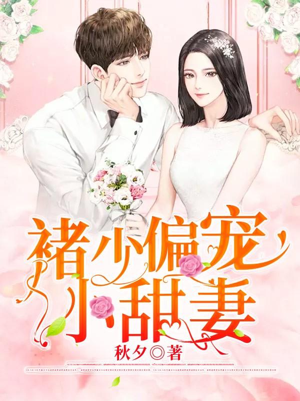 已完结小说《褚少偏宠小甜妻》在线全文阅读