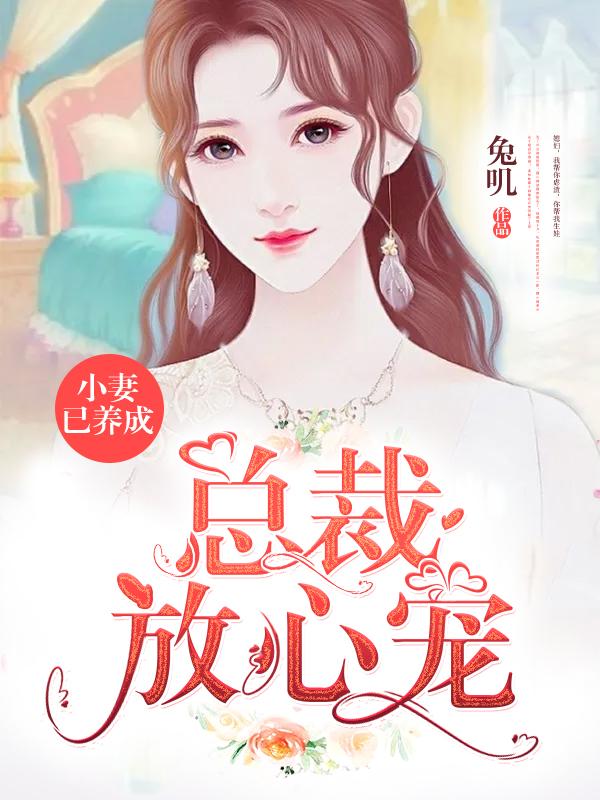 完整版《小妻已养成，总裁放心宠》在线免费阅读