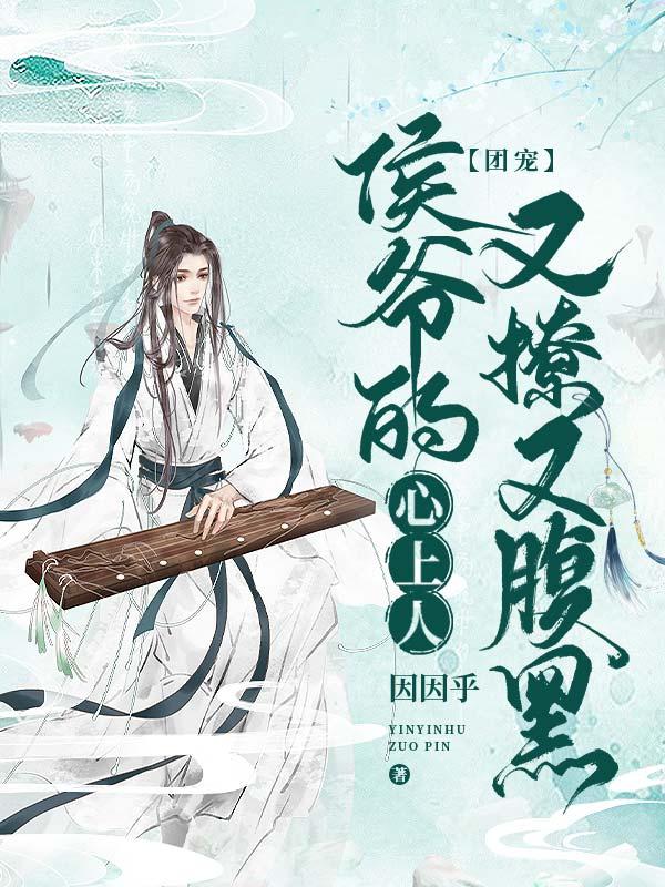 团宠：侯爷的心上人又撩又腹黑最新章节，团宠：侯爷的心上人又撩又腹黑免费阅读-优文网