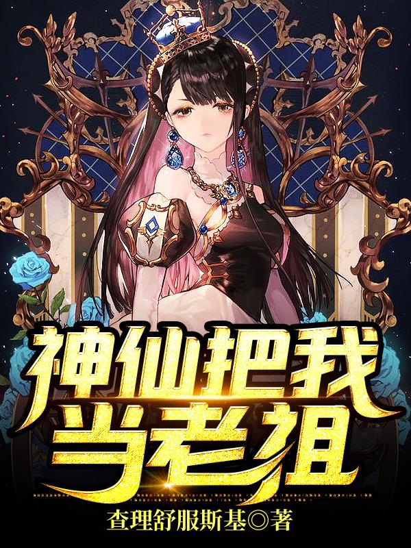 神仙把我当老祖最新章节，神仙把我当老祖免费阅读