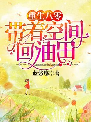 重生八零：带着空间回油田小说，重生八零：带着空间回油田全文在线阅读