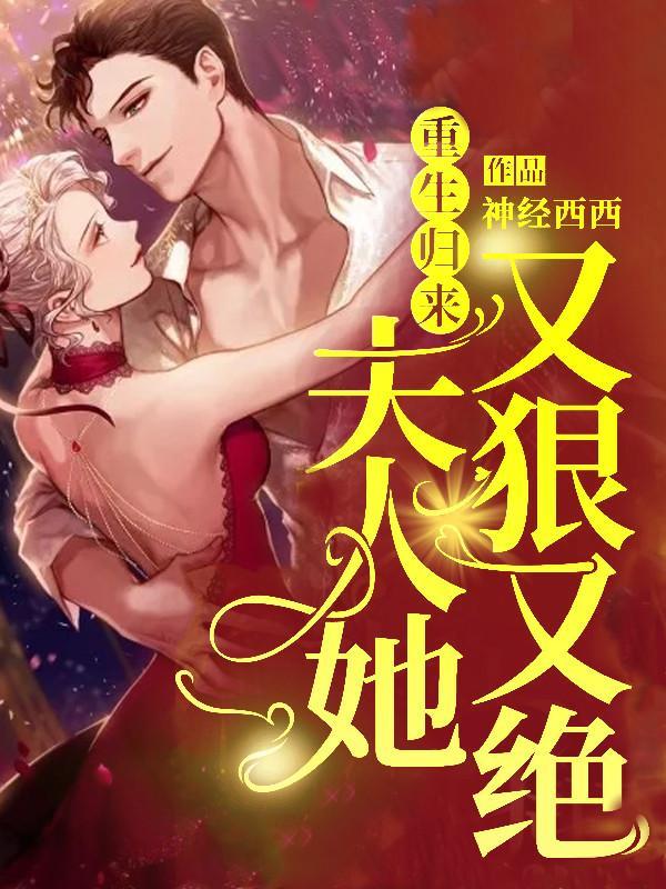 已完结小说《重生归来，夫人她又狠又绝》全章节在线阅读-瑞奇文学