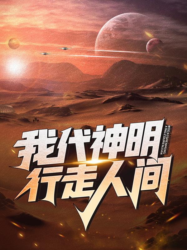 求《我代神明，行走人间》小说免费阅读资源-经典文学