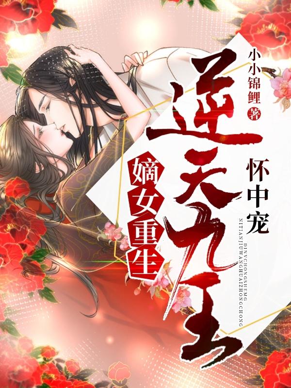 完整版《嫡女重生：逆天九王怀中宠》在线免费阅读