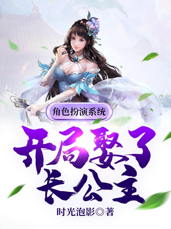 角色扮演系统：开局娶了长公主小说，角色扮演系统：开局娶了长公主全文在线阅读