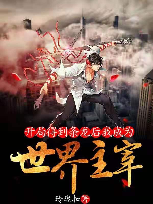 小说《开局得到条龙后我成为世界主宰》在线全文阅读