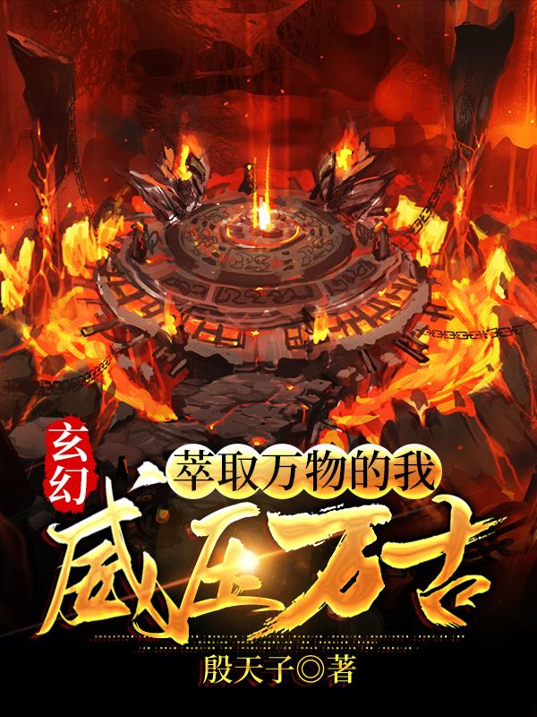 完整版《玄幻：萃取万物的我，威压万古！》txt下载