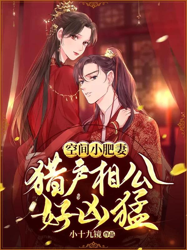 空间小肥妻：猎户相公好凶猛叶斐然白胡子，空间小肥妻：猎户相公好凶猛在线无弹窗阅读-经典文学