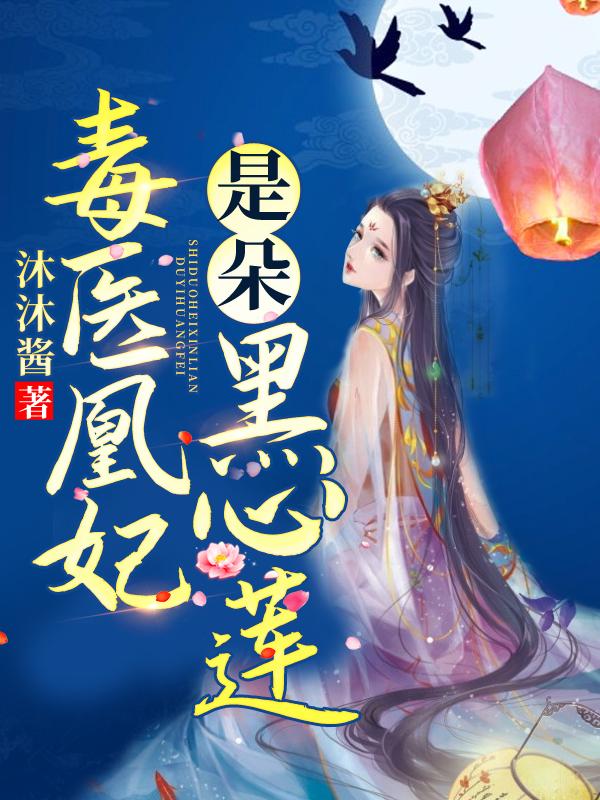 毒医凰妃是朵黑心莲全章节免费在线阅读，云夜南宫玉四皇子完结版-优文网