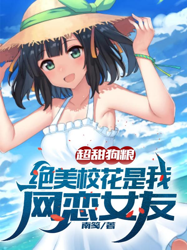 超甜狗粮：绝美校花是我网恋女友南笺，超甜狗粮：绝美校花是我网恋女友小说免费阅读