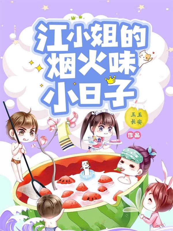 江小姐的烟火味小日子小说，江小姐的烟火味小日子免费阅读-经典文学