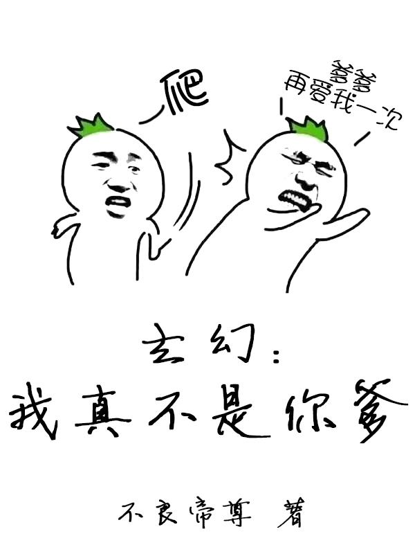 完整版《玄幻：我真不是你爹》在线免费阅读