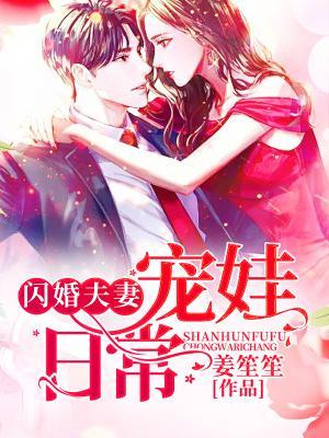 闪婚夫妻宠娃日常小少爷，闪婚夫妻宠娃日常小说免费阅读