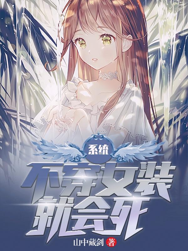 小说《系统：不穿女装就会死》全文免费阅读