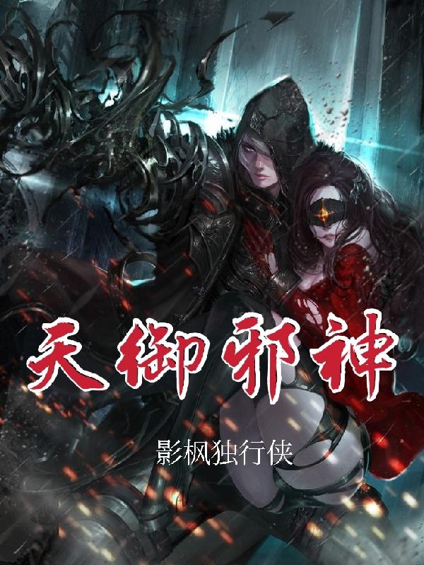天御邪神最新章节，天御邪神全文在线阅读