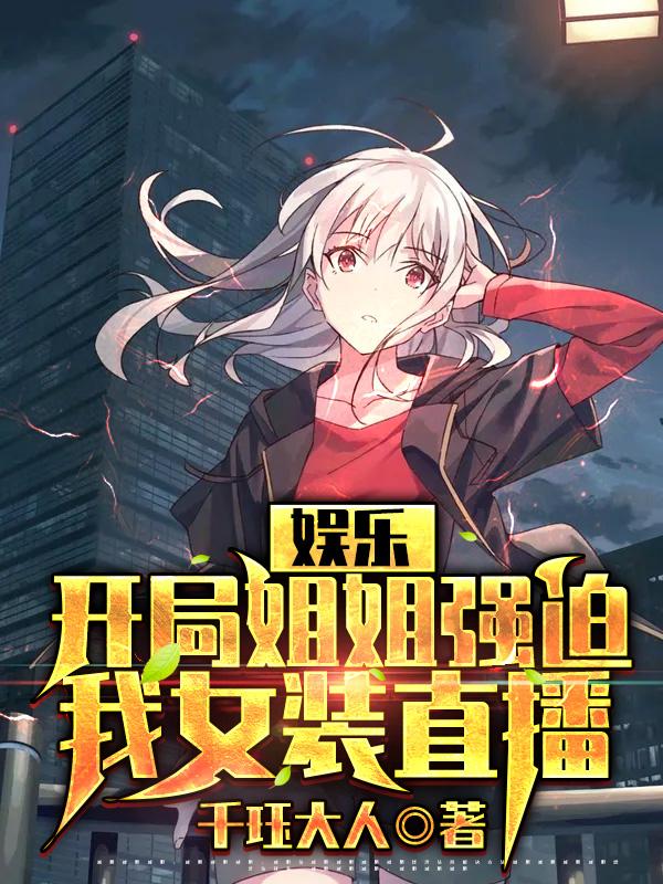 主角叫江天江楠小说娱乐：开局姐姐强迫我女装直播全文免费阅读