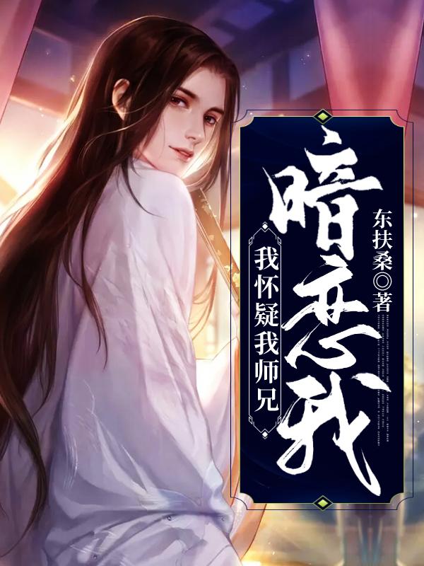 我怀疑我师兄暗恋我张不二颜衡，我怀疑我师兄暗恋我全文在线阅读