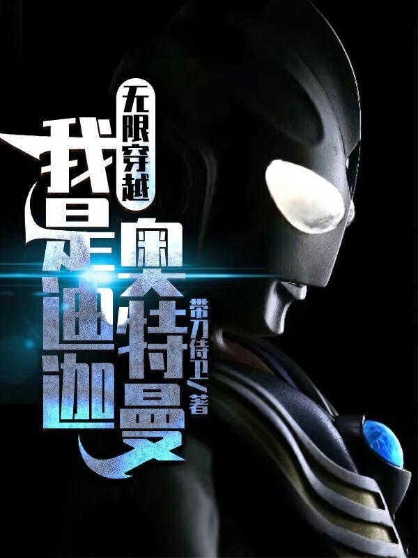 完整版《无限穿越：我是迪迦奥特曼》txt下载