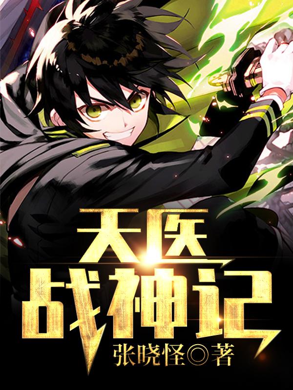 《天医战神记》全集免费在线阅读（顾熊林枫顾经理）