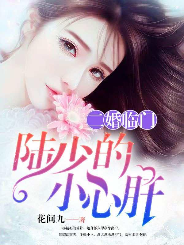 完整版《二婚临门：陆少的小心肝》全文阅读-优文网