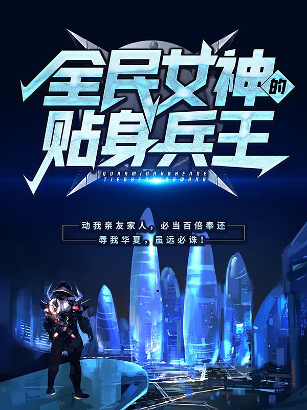 小说《全民女神的贴身兵王》在线全文阅读