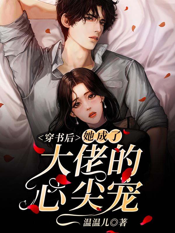 小说《穿书后，她成了大佬的心尖宠》全文免费阅读-优文网